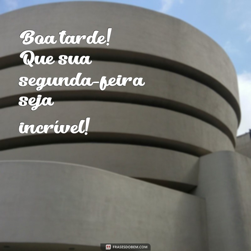 boa tarde otima segunda feira Boa tarde! Que sua segunda-feira seja incrível!