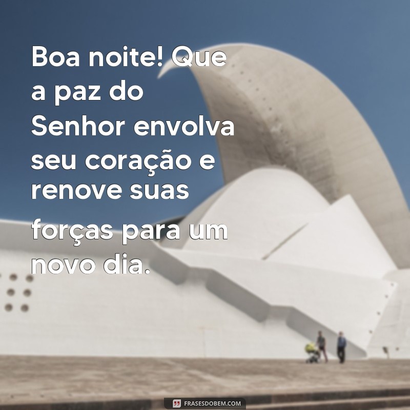 boa noite evangélica mensagem de boa noite evangélica Boa noite! Que a paz do Senhor envolva seu coração e renove suas forças para um novo dia.