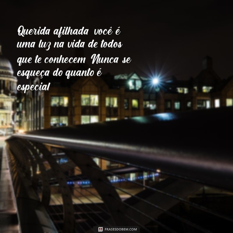 mensagem para minha afilhada Querida afilhada, você é uma luz na vida de todos que te conhecem. Nunca se esqueça do quanto é especial!