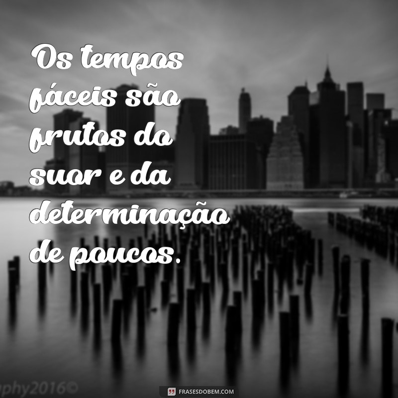 Como Homens Fortes Criam Tempos Fáceis: A Força da Resiliência e Liderança 