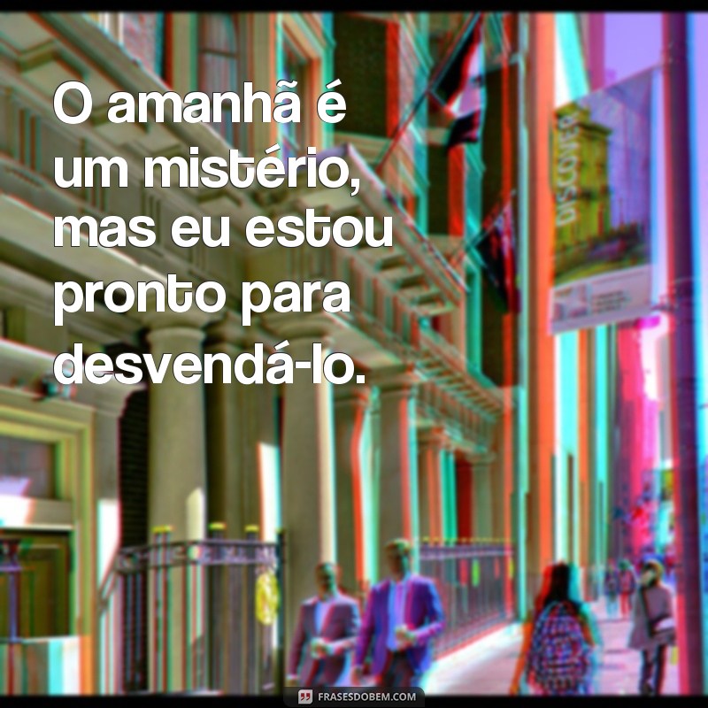 Descubra as melhores frases que vão te inspirar para o dia de amanhã! 