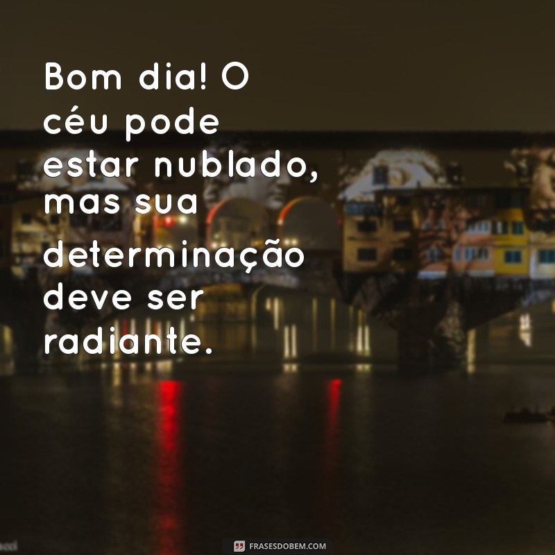 Frases Inspiradoras para um Bom Dia Nublado: Encontre Beleza na Nuvem 