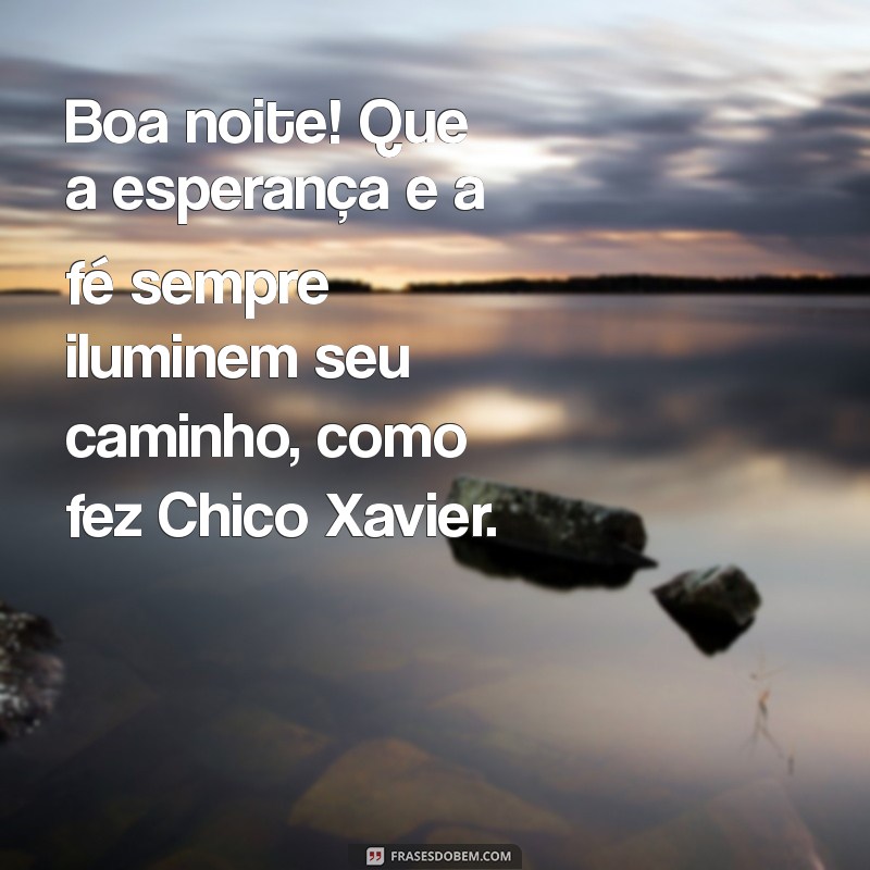 Mensagens Inspiradoras de Boa Noite de Chico Xavier para Acalmar sua Alma 