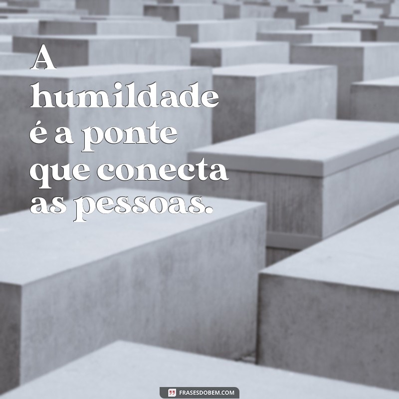 Frases Inspiradoras sobre Caráter e Humildade para Refletir e Praticar 