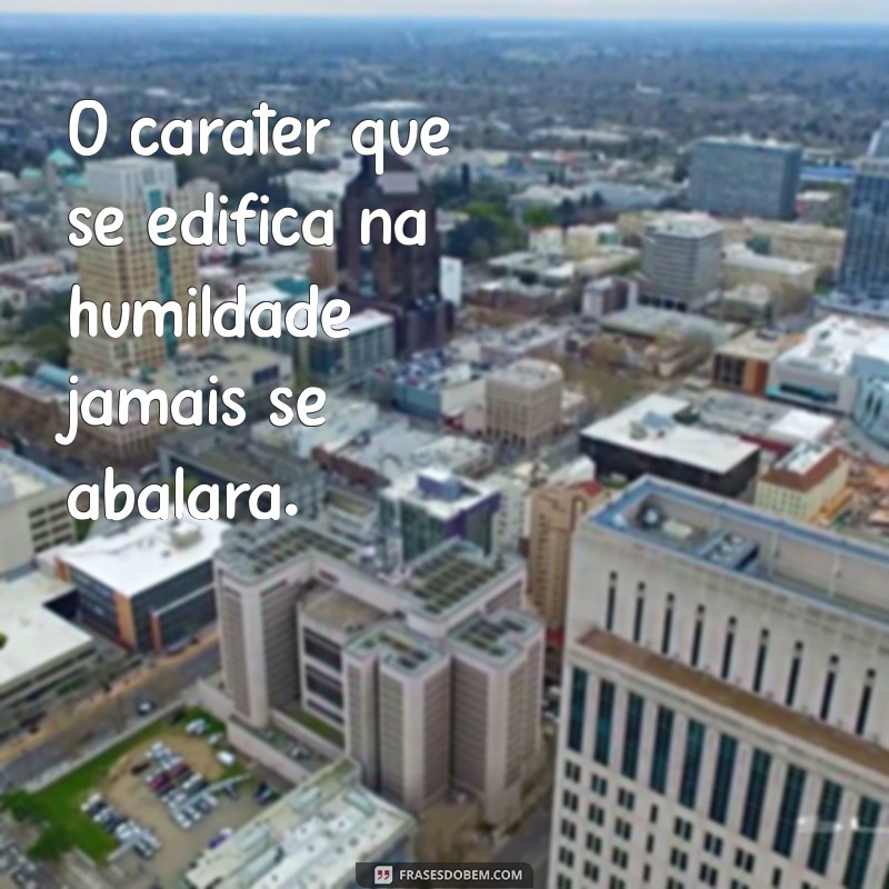 Frases Inspiradoras sobre Caráter e Humildade para Refletir e Praticar 