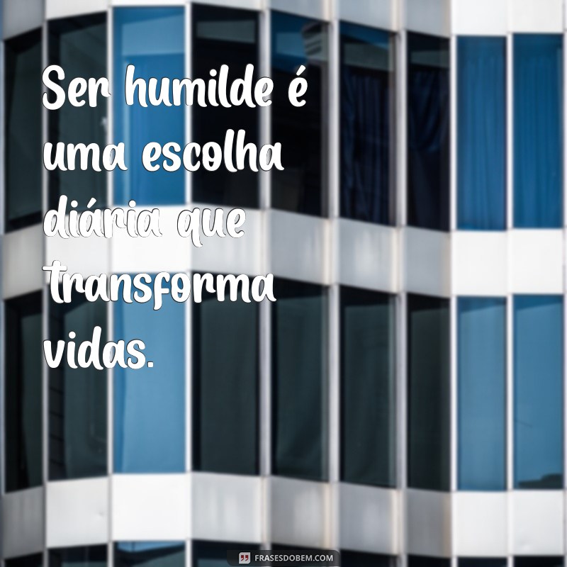 Frases Inspiradoras sobre Caráter e Humildade para Refletir e Praticar 