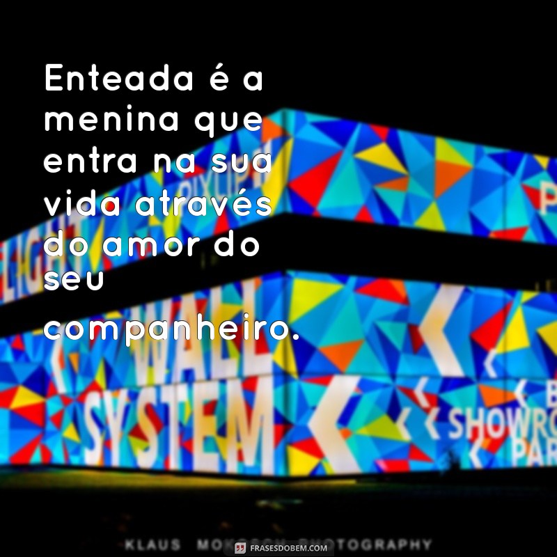 Entenda o que é enteada: Definição, Relações e Curiosidades 