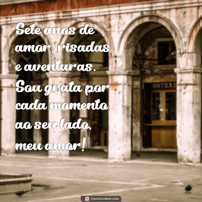 mensagem de 7 anos juntos para marido Sete anos de amor, risadas e aventuras. Sou grata por cada momento ao seu lado, meu amor!