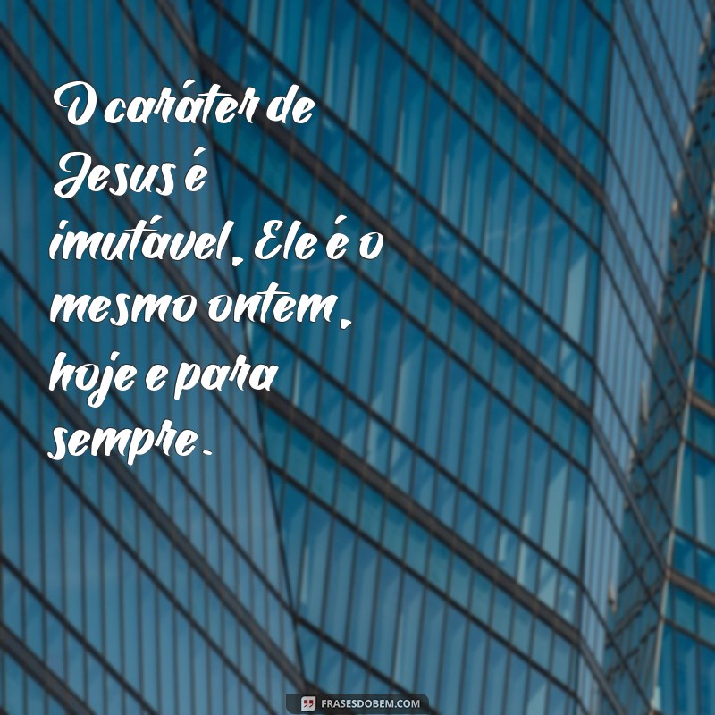 Descubra o poder das frases de Jesus: Ele é o mesmo ontem, hoje e eternamente 