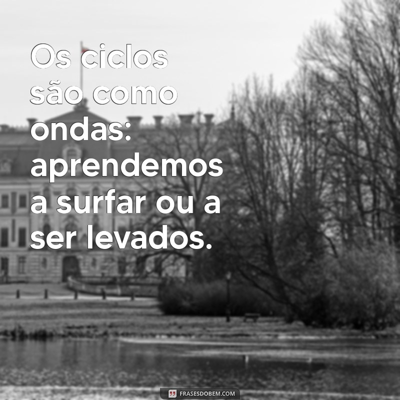 Frases Inspiradoras para Iniciar um Novo Ciclo na Sua Vida 