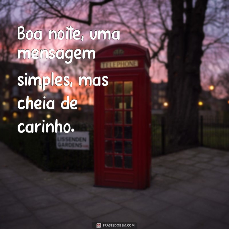 frases boa noite boa noite Boa noite, uma mensagem simples, mas cheia de carinho.