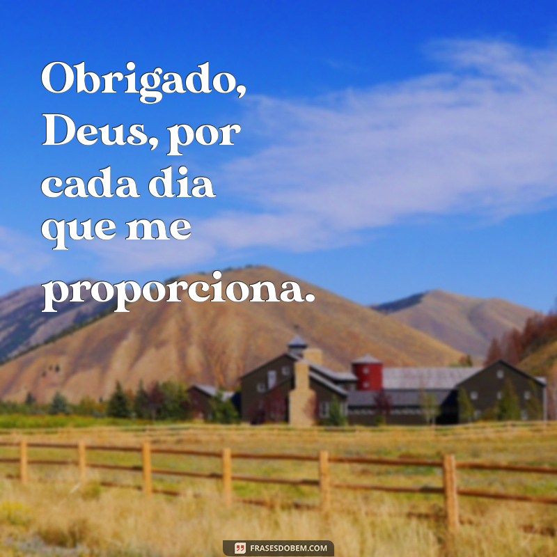 frases obrigada deus por tudo Obrigado, Deus, por cada dia que me proporciona.