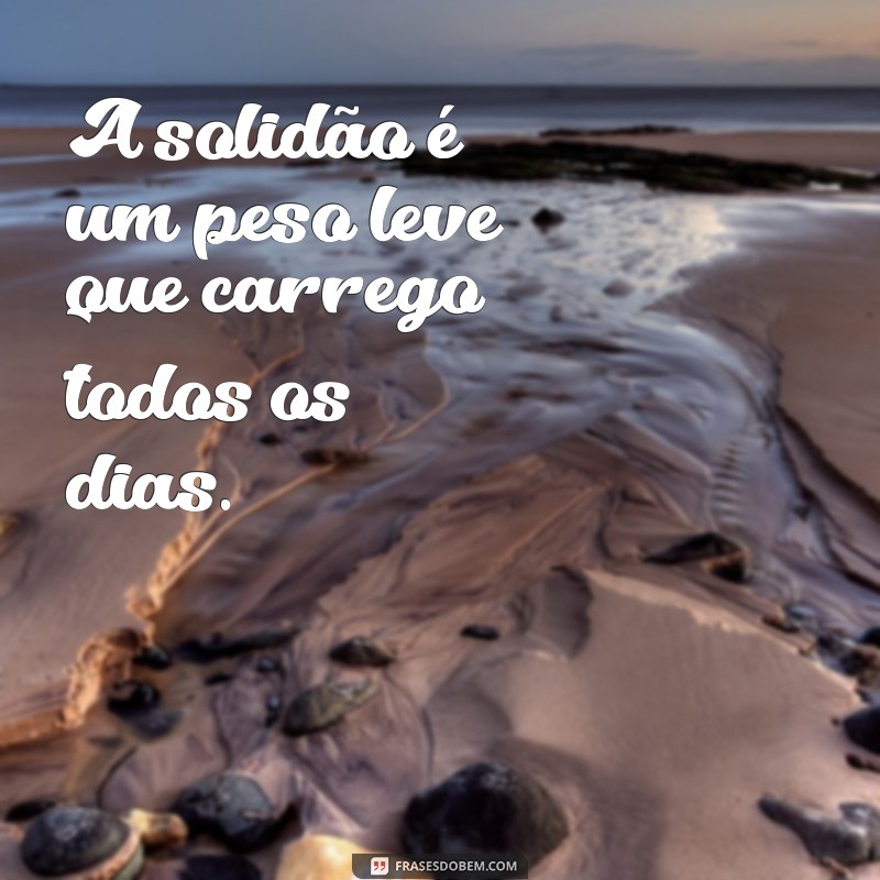 Frases Reflexivas para Quem se Sente Sozinho e Triste 