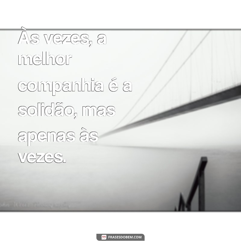 Frases Reflexivas para Quem se Sente Sozinho e Triste 