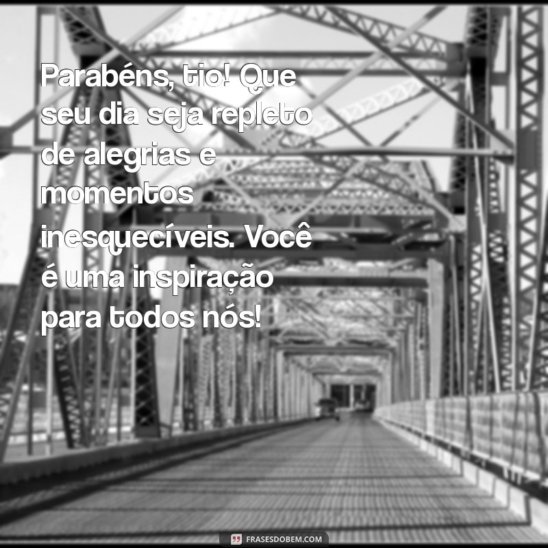 mensagem de aniversario para tio Parabéns, tio! Que seu dia seja repleto de alegrias e momentos inesquecíveis. Você é uma inspiração para todos nós!