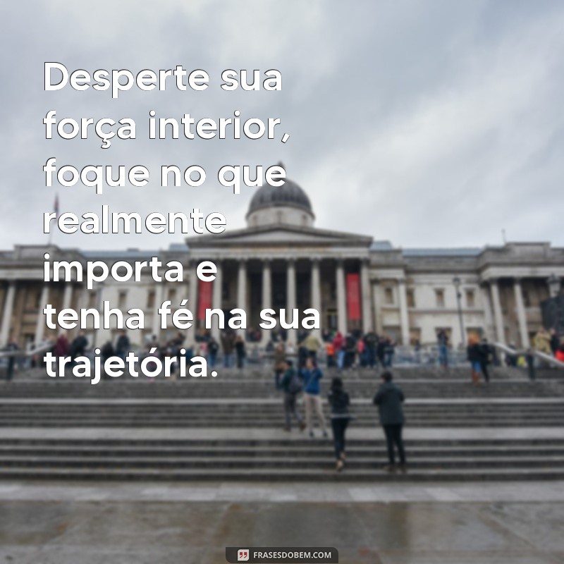 Frases Inspiradoras de Força, Foco e Fé para Transformar Sua Vida 