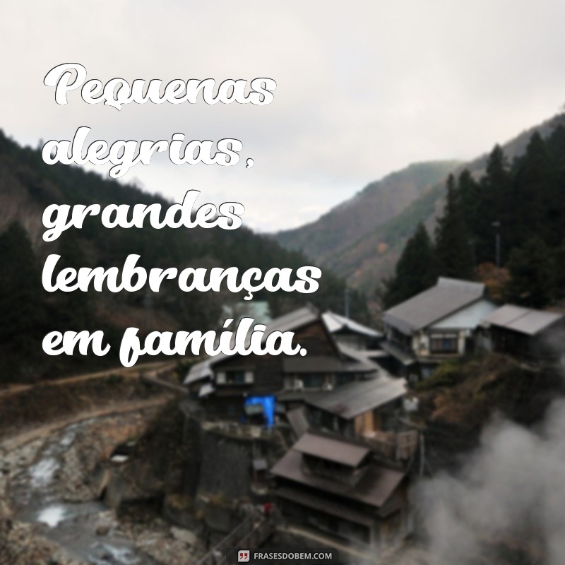 Frases Inspiradoras para Celebrar a Pequena Família 