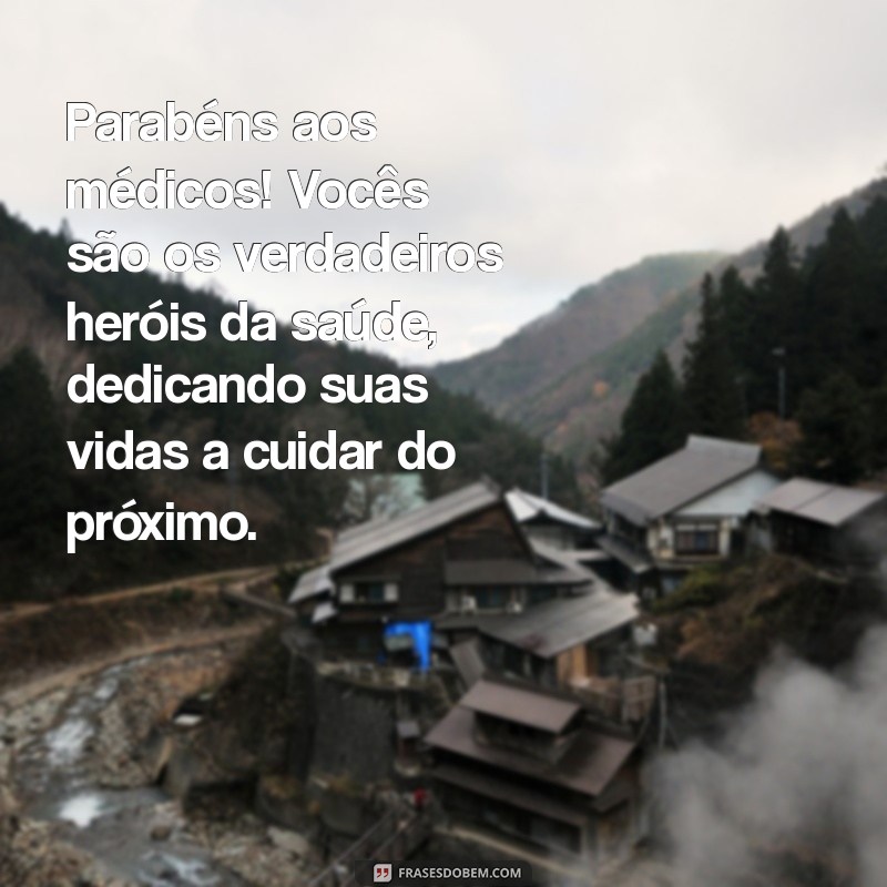 parabens aos medicos Parabéns aos médicos! Vocês são os verdadeiros heróis da saúde, dedicando suas vidas a cuidar do próximo.