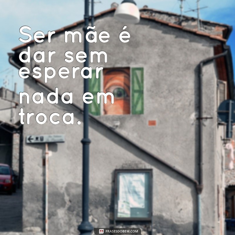 Frases Inspiradoras sobre Ser Mãe: Reflexões e Amor Incondicional 