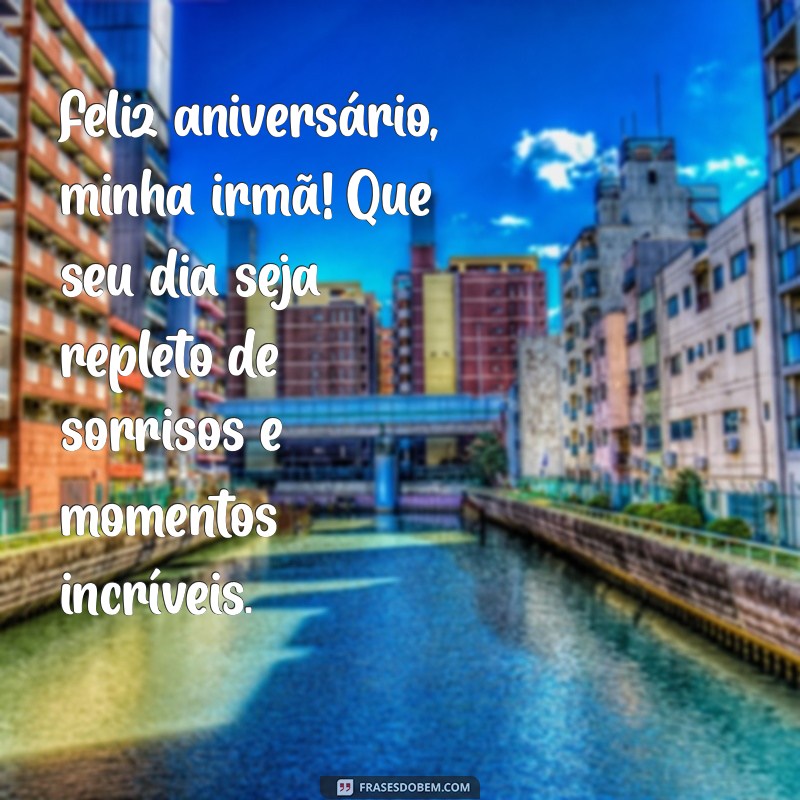 mensagem de aniversário da minha irmã Feliz aniversário, minha irmã! Que seu dia seja repleto de sorrisos e momentos incríveis.