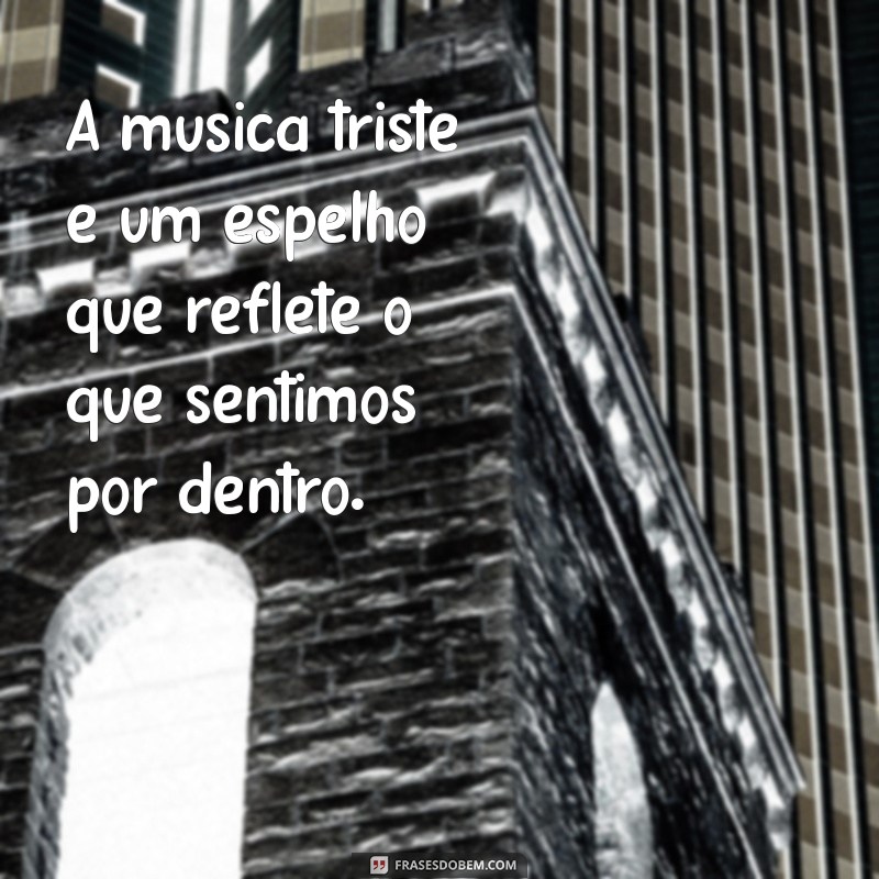 As 30 Melhores Frases de Música Triste para Refletir e Emoções 