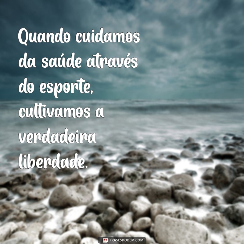 Frases Inspiradoras sobre Esporte e Saúde para Motivar seu Estilo de Vida Ativo 