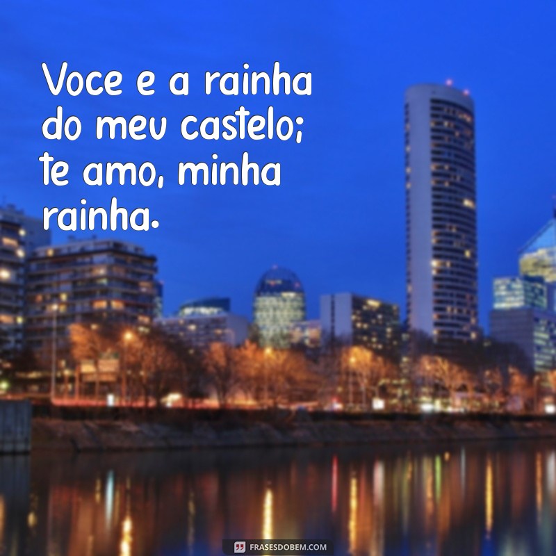 Te Amo, Minha Rainha: Frases Românticas para Declarar Seu Amor 