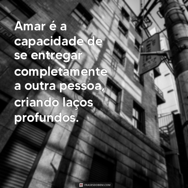 significado da palavra amar Amar é a capacidade de se entregar completamente a outra pessoa, criando laços profundos.