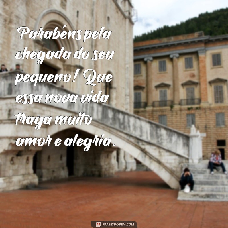 parabens pelo bebe que esta chegando Parabéns pela chegada do seu pequeno! Que essa nova vida traga muito amor e alegria.