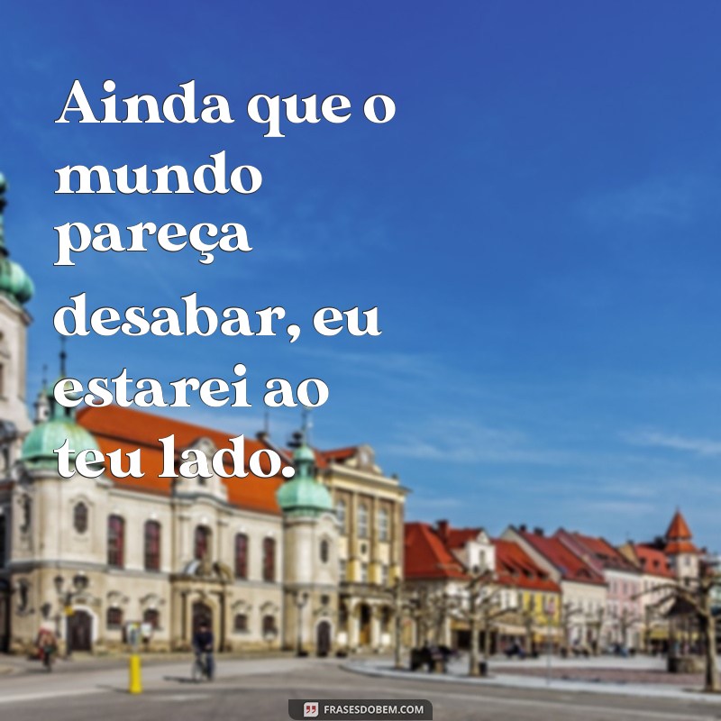 ainda que teu pai e tua mãe te abandone todavia eu não me esquecerei de ti Ainda que o mundo pareça desabar, eu estarei ao teu lado.