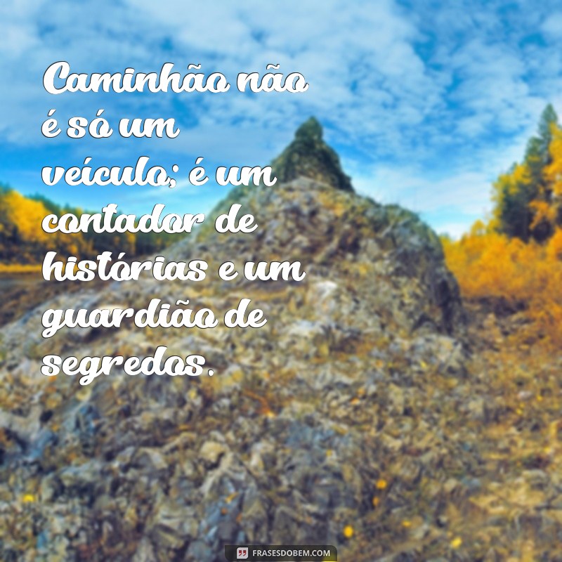 Frases de Caminhão: O Folclore que Encanta as Estradas 