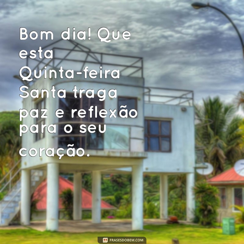 mensagem quinta feira santa bom dia Bom dia! Que esta Quinta-feira Santa traga paz e reflexão para o seu coração.