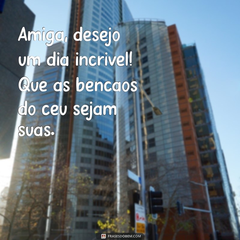 Frases Inspiradoras para Desejar um Bom Dia à Sua Amiga 