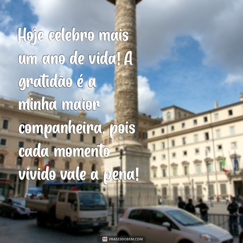 texto gratidão por mais um ano de vida Hoje celebro mais um ano de vida! A gratidão é a minha maior companheira, pois cada momento vivido vale a pena!