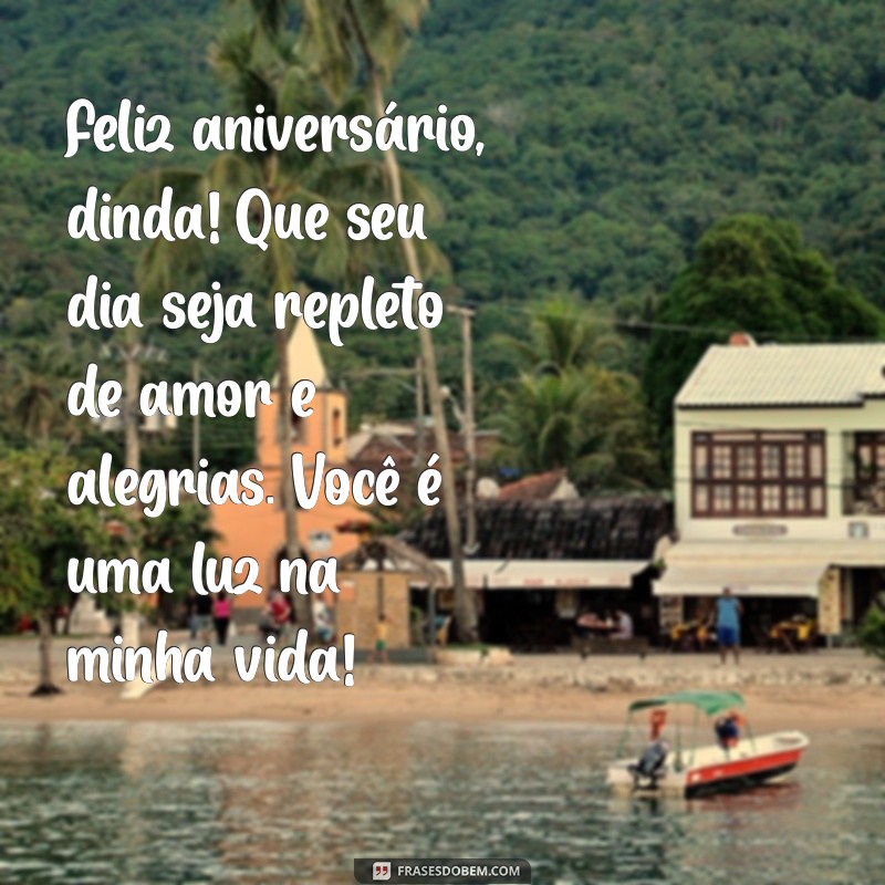 texto de aniversário para dinda Feliz aniversário, dinda! Que seu dia seja repleto de amor e alegrias. Você é uma luz na minha vida!