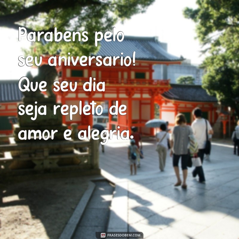 frases feliz aniversário mensagem curta Parabéns pelo seu aniversário! Que seu dia seja repleto de amor e alegria.