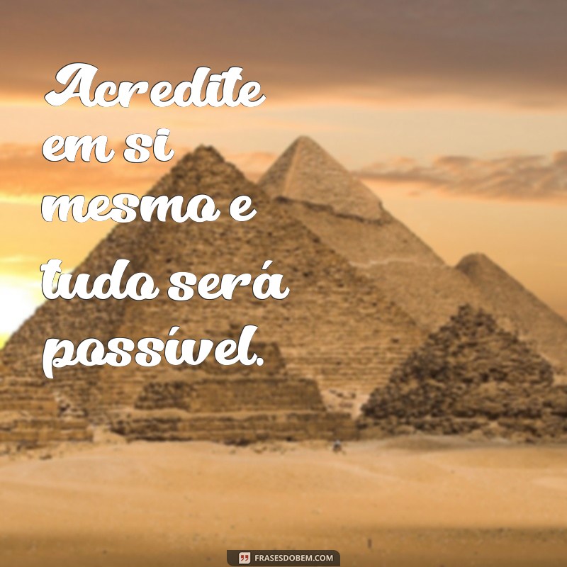 frases de motivadoras Acredite em si mesmo e tudo será possível.