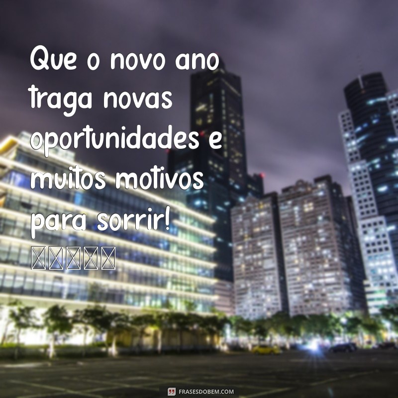 mensagem de ano novo para instagram Que o novo ano traga novas oportunidades e muitos motivos para sorrir! 🌟✨