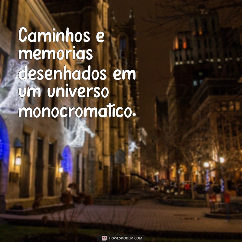 Frases Inspiradoras para Acompanhar suas Fotos em Preto e Branco 