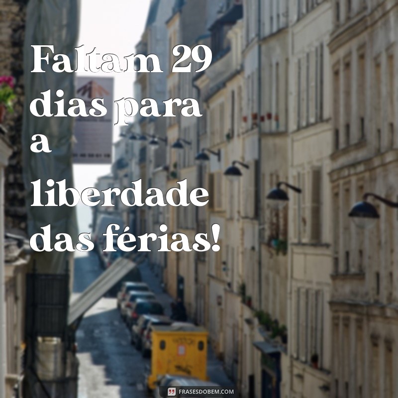 mensagem de contagem regressiva para férias Faltam 29 dias para a liberdade das férias!