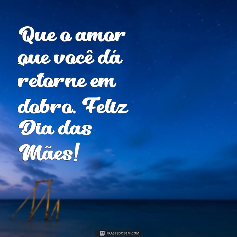 Feliz Dia das Mães: Mensagens e Frases Inspiradoras para Celebrar essa Data Especial 