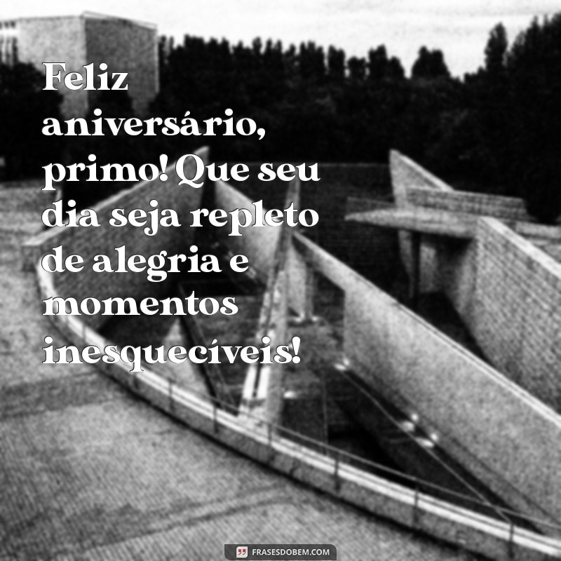 frases de parabens para primo Feliz aniversário, primo! Que seu dia seja repleto de alegria e momentos inesquecíveis!