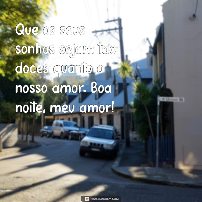 mensagens de boa noite de amor Que os seus sonhos sejam tão doces quanto o nosso amor. Boa noite, meu amor!