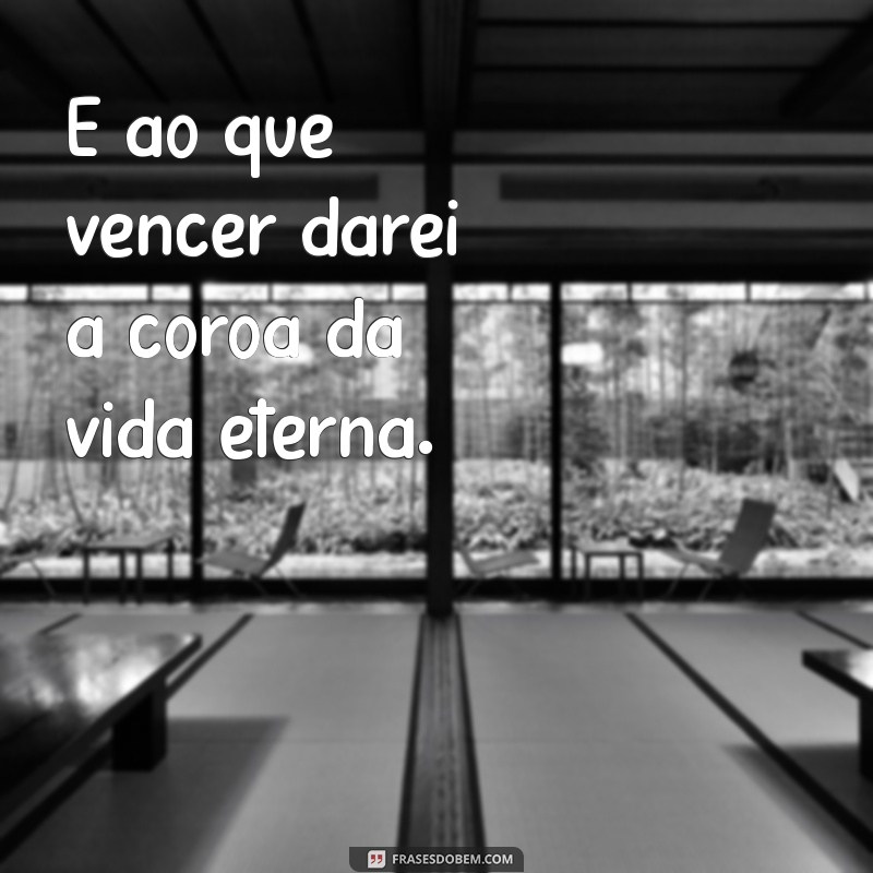 e ao que vencer darei E ao que vencer darei a coroa da vida eterna.