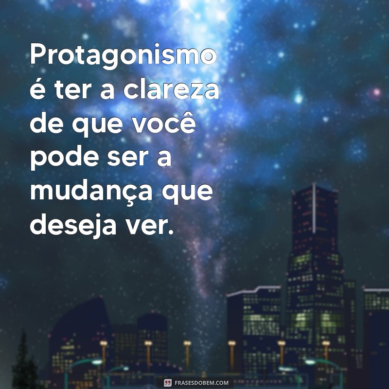 Descubra Frases Inspiradoras sobre Protagonismo para Transformar sua Vida 