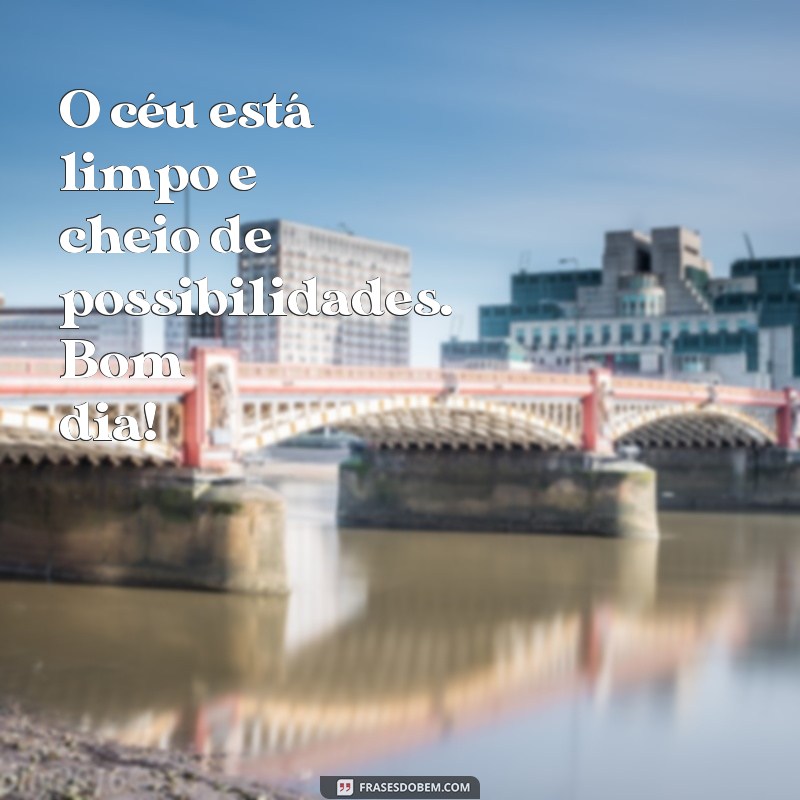 Bom Dia! Mensagens Inspiradoras para Começar o Dia com Positividade 