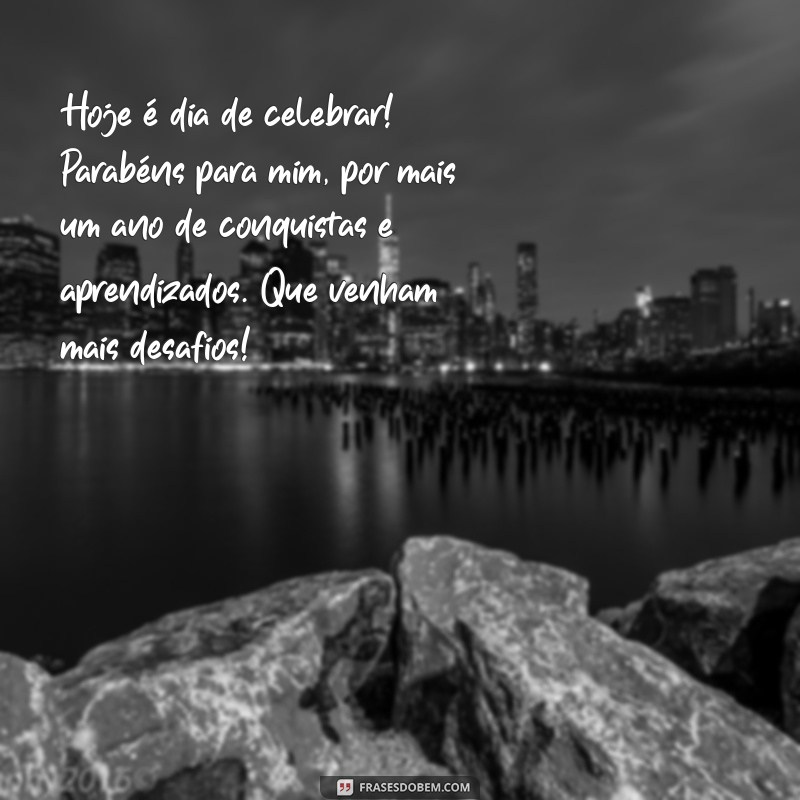 parabéns para mim texto Hoje é dia de celebrar! Parabéns para mim, por mais um ano de conquistas e aprendizados. Que venham mais desafios!