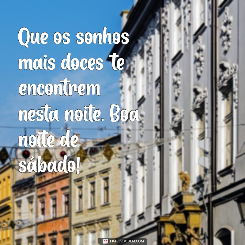 Mensagens Inspiradoras de Boa Noite para Sábado: Envie Amor e Positividade 