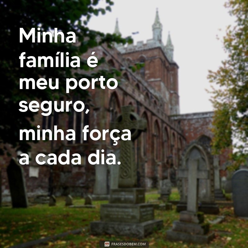 minha família é tudo para mim Minha família é meu porto seguro, minha força a cada dia.