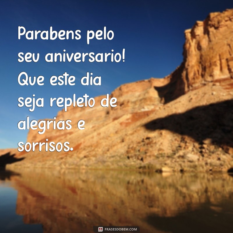 meus parabéns pelo seu aniversário Parabéns pelo seu aniversário! Que este dia seja repleto de alegrias e sorrisos.